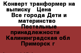 Конверт-транформер на выписку › Цена ­ 1 500 - Все города Дети и материнство » Постельные принадлежности   . Калининградская обл.,Приморск г.